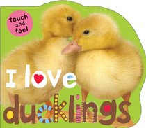 I Love Ducklings (Touch and Feel (Priddy Books))