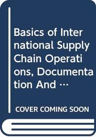 The Basics of International Supply Chain Operations, Documentation and Procedures