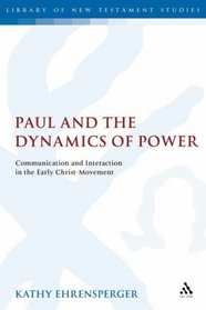 Paul and the Dynamics of Power: Communication and Interaction in the Early Christ-Movement (Library of New Testament Studies)