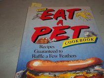 The Eat a Pet Cookbook: Recipes Guaranteed to Ruffle a Few Feathers