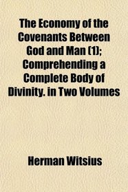 The Economy of the Covenants Between God and Man (1); Comprehending a Complete Body of Divinity. in Two Volumes