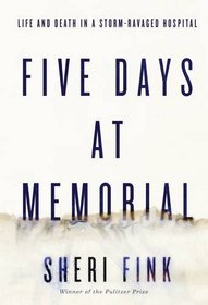 Five Days at Memorial: Life and Death at a Storm-Ravaged Hospital