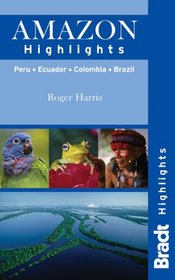 Amazon Highlights: Peru  Ecuador  Colombia  Brazil (Bradt Travel Guides)
