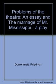 Problems of the theatre: An essay and The marriage of Mr. Mississippi : a play