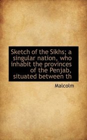 Sketch of the Sikhs; a singular nation, who inhabit the provinces of the Penjab, situated between th