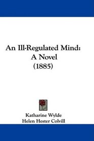 An Ill-Regulated Mind: A Novel (1885)