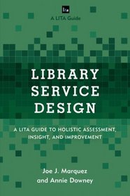 Library Service Design: A LITA Guide to Holistic Assessment, Insight, and Improvement (LITA Guides)