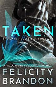 Taken: (A Dark Romance Kidnap Thriller) (The Dark Necessities Trilogy)