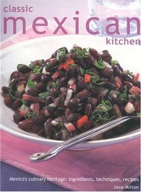 Classic Mexican Kitchen: Mexico's Culinary Heritage : Ingredients, Techniques, and Recipes