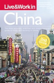 Live & Work in China, 2nd Edition: The Most Accurate, Practical and Comprehensive Guide to Living and Working In China (Live & Work in...)