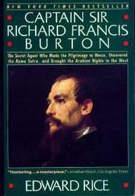 Captain Sir Richard Francis Burton: The Secret Agent Who Made the Pilgrimage to Mecca, Discovered the Kama Sutra and Brought the Arabian Nights to the West
