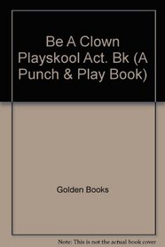 Be A Clown Playskool Act. Bk (A Punch & Play Book)