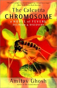 The Calcutta Chromosome : A Novel of Fevers, Delirium  Discovery
