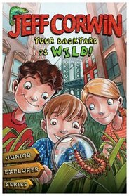 Your Backyard Is Wild: Junior Explorer SeriesBook 1 (Jeff Corwin)