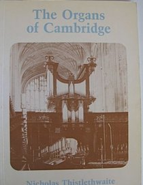 The organs of Cambridge: An illustrated guide to the organs of the University and City of Cambridge