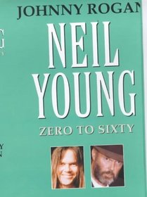 Neil Young: Zero to Sixty: A Critical Biography