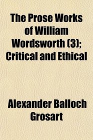 The Prose Works of William Wordsworth (3); Critical and Ethical