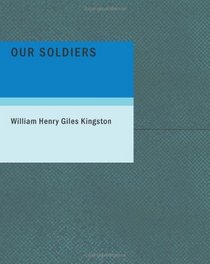 Our Soldiers: Gallant Deeds of the British Army during Victoria's Reign