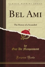 Bel Ami: The History of a Scoundrel (Classic Reprint)