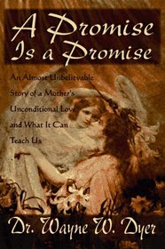 A Promise Is a Promise: An Almost Unbelievable Story a Mother's Unconditional Love and What It Can Teach Us
