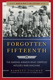 Forgotten Fifteenth: The Daring Airmen Who Crippled Hitler's War Machine (World War II Collection)