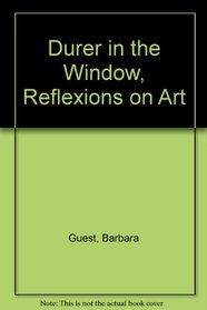 Durer in the Window, Reflexions on Art