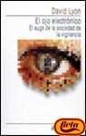 El ojo electronico / The electronic eye: El Auge De La Sociedad De La Vigilancia / the Boom of the Surveillance Society (Tecnologia, Economia Y Sociedad) (Spanish Edition)