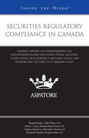 Securities Regulatory Compliance in Canada: Leading Lawyers on Understanding the Multijurisdictional Disclosure System and Assisting Clients with Cross-Border Compliance Issues (Inside the Minds)