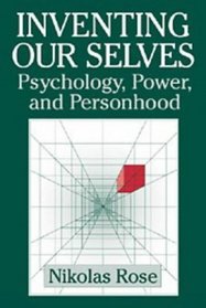 Inventing our Selves : Psychology, Power, and Personhood (Cambridge Studies in the History of Psychology)