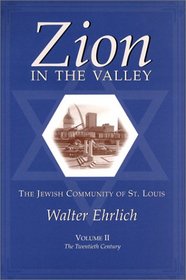 Zion in the Valley: The Jewish Community of St. Louis : The Twentieth Century
