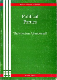Political Parties: Thatcherism Abandoned? (Politics in the Nineties)