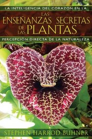 Las enseanzas secretas de las plantas: La inteligencia del corazn en la percepcin directa de la naturaleza (Spanish Edition)