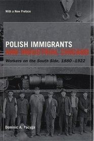 Polish Immigrants and Industrial Chicago : Workers on the South Side, 1880-1922