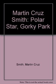 Martin Cruz Smith: Polar Star, Gorky Park