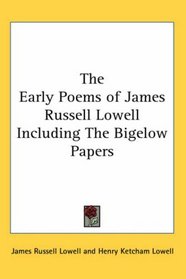 The Early Poems of James Russell Lowell Including The Bigelow Papers