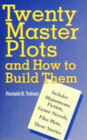 Twenty Master Plots and How to Build Them: Mainstream Fiction, Genre Novels, Film Plots, Short Stories