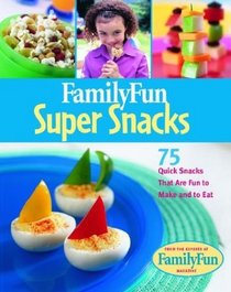 Family Fun Super Snacks : 125 Quick Snacks That Are Fun to Make and to Eat (Familyfun)