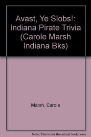 Avast, Ye Slobs!: Indiana Pirate Trivia (Carole Marsh Indiana Bks)