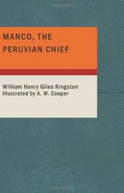Manco the Peruvian Chief: An Englishman's Adventures in the Country of the Incas