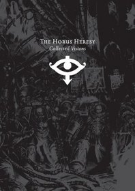 The Horus Heresy: Collected Visions: Iconic images of the Imperium, betrayal and war (The Horus Heresy Omnibus)