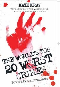 The World's 20 Worst Crimes: True Stories of 20 Killers and Their 1000 Victims