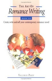 The Art of Romance Writing: How to Create, Write and Sell Your Contemporary Romance Novel