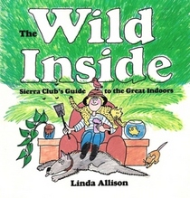 The Wild Inside: Sierra Club's Guide to the Great Indoors