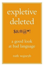 Expletive Deleted : A Good Look at Bad Language