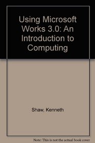 Using Microsoft Works 3.0: An Introduction to Computing