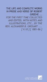 The Life and Complete Works in Prose and Verse of Robert Greene ...: For the First Time Collected and Edited, With Notes and Illustrations, Etc., by the ... B. Grosart .... [ V.10 ] [ 1881-86 ]
