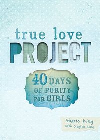 40 Days of Purity for Girls (True Love Project Series)