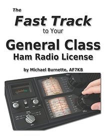 The Fast Track to Your General Class Ham Radio License: Covers all FCC General Class Exam Questions July 1, 2015 until June 30, 2019 (Fast Track Ham License Series)