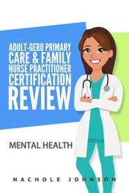 Adult-Gero Primary Care and Family Nurse Practitioner Certification Review: Mental Health (Volume 2)