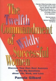 The Twelfth Commandment of Wildly Successful Women: Discover Your Own Best Answers to the Big Questions About Life, Work, and Love